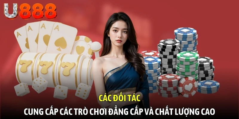 Các đối tác cung cấp các trò chơi đẳng cấp và chất lượng cao