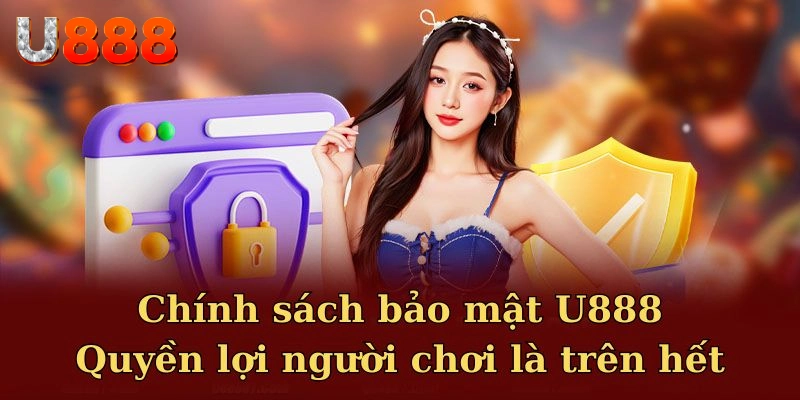 Chính sách bảo mật U888 - Đề cao lợi ích hợp pháp của hội viên